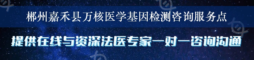 郴州嘉禾县万核医学基因检测咨询服务点